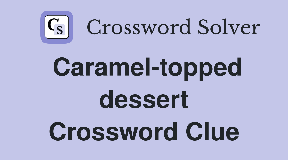 Carameltopped dessert Crossword Clue Answers Crossword Solver